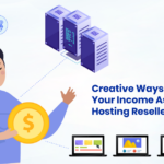 Creative Ways To Maximize Your Income As A Hosting Reseller
