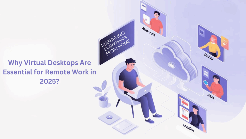Why Virtual Desktops Are Essential for Remote Work in 2025?
